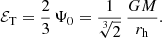 $$ \begin{aligned} {\mathcal{E} }_{\mathrm{T}} = \frac{2}{3}\,\Psi _0 = \frac{1}{\root 3 \of {2}}\,\frac{GM}{r_{\rm h}}. \end{aligned} $$