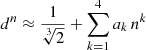 $$ \begin{aligned} d^n \approx \frac{1}{\root 3 \of {2}} + \sum _{k=1}^4 a_k\,n^k \end{aligned} $$