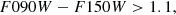 $$ \begin{aligned}&{ F}090{ W} - { F}150{ W} > 1.1, \end{aligned} $$