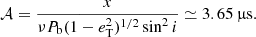 $$ \begin{aligned} \mathcal{A} = \frac{x}{\nu P_{\rm b} (1-e_{\rm T}^2)^{1/2} \sin ^{2}{i}} \simeq 3.65\,\upmu \mathrm{s}. \end{aligned} $$