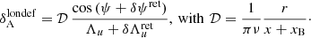 $$ \begin{aligned} \delta _{\rm A}^\mathrm{londef} = \mathcal{D} \, \frac{\cos {(\psi + \delta \psi ^\mathrm{ret})}}{\Lambda _u + \delta \Lambda _u^\mathrm{ret}},\, \mathrm{with}\,\, \mathcal{D} = \frac{1}{\pi \nu }\frac{r}{x + x_{\rm B}}\cdot \end{aligned} $$