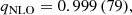 $$ \begin{aligned} q_{\rm NLO} = 0.999\,(79), \end{aligned} $$