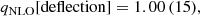 $$ \begin{aligned} q_{\rm NLO}\mathrm{[deflection]}&= 1.00\,(15),\end{aligned} $$