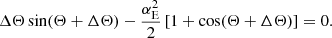 $$ \begin{aligned} \Delta \Theta \sin (\Theta + \Delta \Theta ) - \frac{\alpha _{\rm E}^2}{2}\left[1 + \cos (\Theta + \Delta \Theta )\right] = 0. \end{aligned} $$