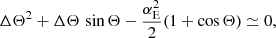 $$ \begin{aligned} \Delta \Theta ^2 + \Delta \Theta \,\sin \Theta - \frac{\alpha _{\rm E}^2}{2}(1 + \cos \Theta ) \simeq 0, \end{aligned} $$