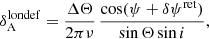 $$ \begin{aligned} \delta _{\rm A}^\mathrm{londef}&= \frac{\Delta \Theta }{2\pi \nu } \, \frac{\cos (\psi + \delta \psi ^\mathrm{ret})}{\sin \Theta \sin i}, \end{aligned} $$