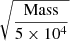 $ \sqrt{\frac{\mathrm{Mass}}{5\times10^{4} }} $