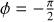 $\phi = - {\pi \over 2}$