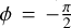 $\phi = - {\pi \over 2}$