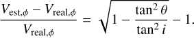 ${{{V_{{\rm{est,}}\phi }} - {V_{{\rm{real,}}\phi }}} \over {{V_{{\rm{real,}}\phi }}}} = \sqrt {1 - {{{{\tan }^2}\theta } \over {{{\tan }^2}i}}} - 1.$