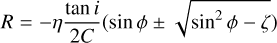 $R = - \eta {{\tan i} \over {2C}}\left( {\sin \phi \pm \sqrt {{{\sin }^2}\phi - \zeta } } \right)$