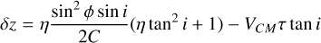 $\delta z = \eta {{{{\sin }^2}\phi \sin i} \over {2C}}\left( {\eta {{\tan }^2}i + 1} \right) - {V_{{\rm{CM}}}}\tau \tan i$