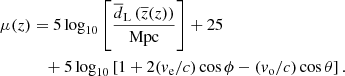 $$ \begin{aligned} \mu (z)&= 5 \log _{10}\left[ \frac{\overline{d}_{\rm L} \left(\overline{z}(z)\right)}{\mathrm{Mpc} }\right] + 25 \nonumber \\&\quad + 5 \log _{10}\left[1+2(v_{\rm e}/c) \cos \phi - (v_{\rm o}/c) \cos \theta \right]. \end{aligned} $$
