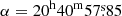 $ \alpha = 20^{\mathrm{h}}40^{\mathrm{m}}57{{\overset{\text{s}}{.}}}85 $