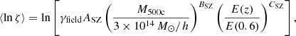 $$ \begin{aligned} \langle \ln \zeta \rangle = \ln \left[\gamma _{\rm field} A_{\rm SZ} \left(\frac{M_{\rm 500c}}{3\times 10^{14}\,M_\odot /h}\right)^{B_{\rm SZ}} \left(\frac{E(z)}{E(0.6)}\right)^{C_{\rm SZ}}\right], \end{aligned} $$