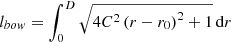 Mathematical equation: $$ \begin{aligned} l_{bow}=\int _{0}^{D}\sqrt{4C^2\left(r-r_0\right)^2+1}\,\mathrm{d} r \end{aligned} $$