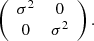 Mathematical equation: $ \left(\begin{array}{cc} \sigma ^{2}&0 \\ 0&\sigma ^{2} \\ \end{array}\right). $