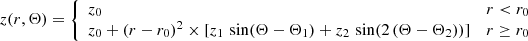 Mathematical equation: $$ \begin{aligned} z(r,\Theta ) = {\left\{ \begin{array}{ll} z_{0}&r < r_{0} \\ z_{0}+(r-r_{0})^{2}\times [z_{1}\,\sin (\Theta -\Theta _{1})+z_{2}\,\sin (2\,(\Theta -\Theta _{2}))]&r \ge r_{0} \end{array}\right.} \end{aligned} $$