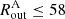 $ R_{\mathrm{out}}^{\mathrm{A}} \le 58 $