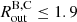 $ R_{\mathrm{out}}^{\mathrm{B,C}} \le 1.9 $