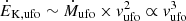 $ \dot{E}_{\mathrm{K,ufo}} \sim \dot{M}_{\mathrm{ufo}} \times {v}_{\mathrm{ufo}}^{2} \propto {v}_{\mathrm{ufo}}^3 $