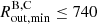 $ R_{\mathrm{out,min}}^{\mathrm{B,C}} \le 740 $