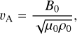 ${v_{\rm{A}}} = {{{B_0}} \over {\sqrt {{\mu _0}{\rho _0}} }},$