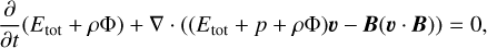 ${\partial \over {\partial t}}\left( {{E_{{\rm{tot}}}} + \rho {\rm{\Phi }}} \right) + \nabla \cdot \left( {\left( {{E_{{\rm{tot}}}} + p + \rho {\rm{\Phi }}} \right){\bf{v}} - {\bf{B}}\left( {{\bf{v}} \cdot {\bf{B}}} \right)} \right) = 0,$