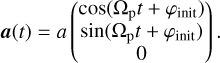 $a\left( t \right) = a\left( {\matrix{{\cos \left( {{{\rm{\Omega }}_{\rm{p}}}t + {\varphi _{{\mathop{\rm init}\nolimits} }}} \right)} \cr {\sin \left( {{{\rm{\Omega }}_{\rm{p}}}t + {\varphi _{{\mathop{\rm init}\nolimits} }}} \right)} \cr 0 \cr} } \right).$