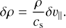 $\delta \rho = {\rho \over {{c_{\rm{s}}}}}\delta {v_}.$