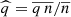 $ \widehat{q}=\overline{q\,n}/\overline{n} $