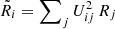 $ \tilde{R}_{i} = \sum\nolimits_{j} U_{ij}^{2} \, R_{j} $