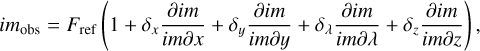 $i{m_{obs}} = {F_{{\rm{ref}}}}\left( {1 + {\delta _x}{{\partial im} \over {im\partial x}} + {\delta _y}{{\partial im} \over {im\partial y}} + {\delta _\lambda }{{\partial im} \over {im\partial \lambda }} + {\delta _z}{{\partial im} \over {im\partial z}}} \right),$
