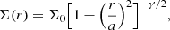 $$ \begin{aligned} \Sigma (r) = \Sigma _0\Big [1+\Big (\frac{r}{a}\Big )^2\Big ]^{-\gamma /2}, \end{aligned} $$