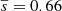 $ \overline{s}=0.66 $