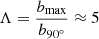 $ \Lambda = \frac{b_{\mathrm{max}}}{b_{90^\circ}}\approx5 $