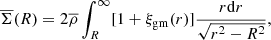 Mathematical equation: $$ \begin{aligned} \overline{\Sigma }(R) = 2\overline{\rho }\int ^{\infty }_{R}[1+\xi _{\rm gm}(r)]\frac{r \mathrm{d}r}{\sqrt{r^2-R^2}}, \end{aligned} $$