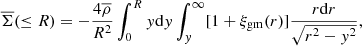 Mathematical equation: $$ \begin{aligned} \overline{\Sigma }(\le R)=-\frac{4\overline{\rho }}{R^2}\int ^R_0{{ y} \mathrm{d}{ y}}\int ^{\infty }_{{ y}}[1+\xi _{\rm gm}(r)]\frac{r \mathrm{d}r}{\sqrt{r^2-{ y}^2}}, \end{aligned} $$