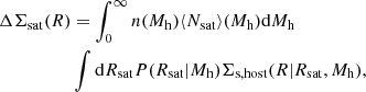 Mathematical equation: $$ \begin{aligned} \Delta \Sigma _{\rm sat}(R)&= \int _{0}^{\infty } n(M_{\rm h}) \langle N_{\rm sat} \rangle (M_{\rm h}) \mathrm{d}M_{\rm h} \nonumber \\&\int \mathrm{d}R_{\rm sat}P(R_{\rm sat}|M_{\rm h})\Sigma _{\rm s,host}(R|R_{\rm sat},M_{\rm h}), \end{aligned} $$