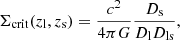 Mathematical equation: $$ \begin{aligned} \Sigma _{\rm crit}(z_{\rm l},z_{\rm s})=\frac{c^2}{4\pi G}\frac{D_{\rm s}}{D_{\rm l} D_{\rm ls}}, \end{aligned} $$