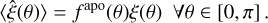 $\matrix{{\left\langle {\hat \xi \left( \theta \right)} \right\rangle = {f^{{\rm{apo}}}}\left( \theta \right)\xi \left( \theta \right)} &amp; {\forall \theta \in \left[ {0,\pi } \right].} \cr} $