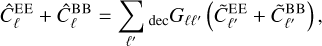 $\hat C_\ell ^{{\rm{EE}}} + \hat C_\ell ^{{\rm{BB}}} = \sum\limits_{\ell '} {_{{\rm{dec}}}{G_{\ell \ell '}}\left( {\tilde C_{\ell '}^{{\rm{EE}}} + \tilde C_{\ell '}^{{\rm{BB}}}} \right),} $
