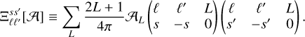 ${\rm{\Xi }}_{\ell \ell '}^{ss'}\left| A \right| \equiv \sum\limits_L {{{2L + 1} \over {4\pi }}{A_L}\left( {\matrix{\ell \hfill &amp; {\ell '} \hfill &amp; L \hfill \cr s \hfill &amp; { - s} \hfill &amp; 0 \hfill \cr} } \right)\left( {\matrix{\ell \hfill &amp; {\ell '} \hfill &amp; L \hfill \cr {s'} \hfill &amp; { - s'} \hfill &amp; 0 \hfill \cr} } \right).} $