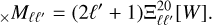 $_ \times {M_{\ell \ell '}} = \left( {2\ell ' + 1} \right){\rm{\Xi }}_{\ell \ell '}^{30}\left[ W \right].$