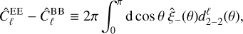 $\hat C_\ell ^{{\rm{EE}}} - \hat C_\ell ^{{\rm{BB}}} \equiv 2\pi \int_0^\pi {{\rm{d}}\,{\rm{cos}}} \,\theta \,{\hat \xi _ - }\left( \theta \right)d_{2 - 2}^\ell \left( \theta \right),$