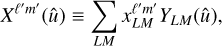 ${X^{{\ell ^\prime }{m^\prime }}}\left( {\hat u} \right) \equiv \sum\limits_{LM} {x_{LM}^{{\ell ^\prime }{m^\prime }}{Y_{LM}}\left( {\hat u} \right),} $