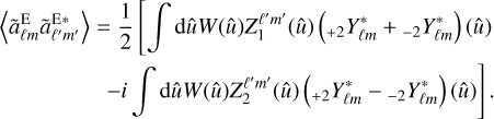 $\matrix{{\left\langle {\tilde a_{\ell m}^{\rm{E}}\tilde a_{{\ell ^\prime }{m^\prime }}^{{\rm{E*}}}} \right\rangle } \hfill &amp; = \hfill &amp; {{1 \over 2}\left[ {\int {{\rm{d}}\hat uW\left( {\hat u} \right)Z_1^{{\ell ^\prime }{m^\prime }}\left( {\hat u} \right)\left( {_{ + 2}Y_{\ell m}^*{ + _{\, - 2}}Y_{\ell m}^*} \right)\left( {\hat u} \right)} } \right.} \hfill \cr {} \hfill &amp; {} \hfill &amp; {\left. { - i\int {{\rm{d}}\hat uW\left( {\hat u} \right)Z_1^{{\ell ^\prime }{m^\prime }}\left( {\hat u} \right)\left( {_{ + 2}Y_{\ell m}^* - {\,_{ - 2}}Y_{\ell m}^*} \right)\left( {\hat u} \right)} } \right].} \hfill \cr} $
