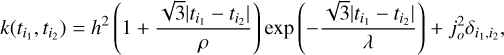 $k\left( {{t_{{i_1}}},{t_{{i_2}}}} \right) = {h^2}\left( {1 + {{\sqrt 3 \left| {{t_{{i_1}}} - {t_{{i_2}}}} \right|} \over \rho }} \right)\exp \left( { - {{\sqrt 3 \left| {{t_{{i_1}}} - {t_{{i_2}}}} \right|} \over \lambda }} \right) + j_o^2{\delta _{{i_1},{i_2}}},$