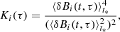 Mathematical equation: $$ \begin{aligned} K_i(\tau ) = \frac{\langle \delta B_i(t,\tau )\rangle ^4_{t_*}}{(\langle \delta B_i(t,\tau )\rangle ^2_{t_*})^2}, \end{aligned} $$