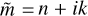 $\tilde m = n + ik$